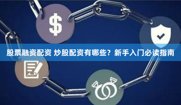 股票融资配资 炒股配资有哪些？新手入门必读指南