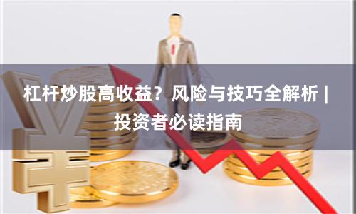 杠杆炒股高收益?风险与技巧全解析 | 投资者必读指南