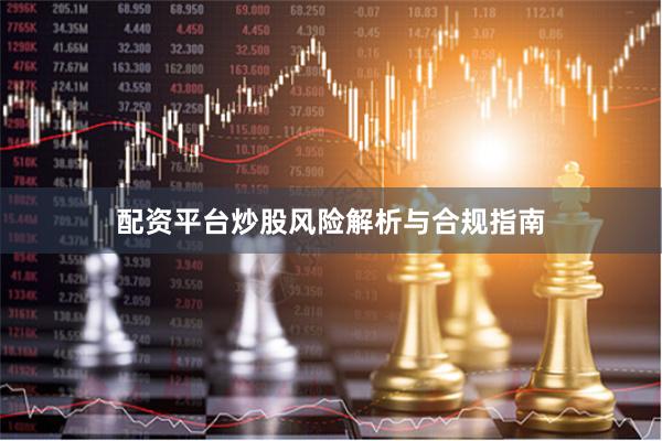 配资平台炒股风险解析与合规指南