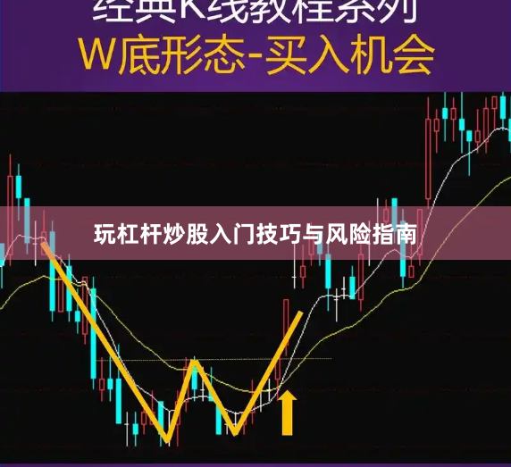 玩杠杆炒股入门技巧与风险指南