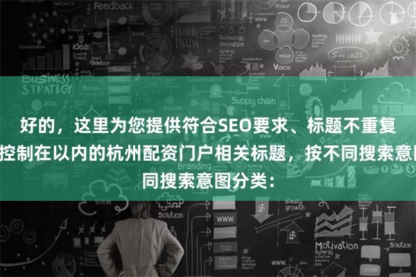 好的，这里为您提供符合SEO要求、标题不重复且字数控制在以内的杭州配资门户相关标题，按不同搜索意图分类：